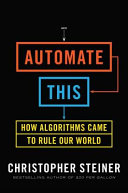 Automate this : how algorithms took over our markets, our jobs, and the world /