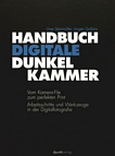 Handbuch Digitale Dunkelkammer : vom Kamera-File zum fertigen Print ; Arbeitsschritte und Werkzeuge in der Digitalfotografie /