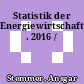 Statistik der Energiewirtschaft . 2016 /