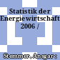 Statistik der Energiewirtschaft. 2006 /