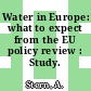 Water in Europe: what to expect from the EU policy review : Study.
