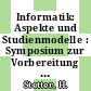 Informatik: Aspekte und Studienmodelle : Symposium zur Vorbereitung einer neuen Studienrichtung in Österreich : Wien, 17.02.71-19.02.71.