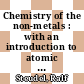 Chemistry of the non-metals : with an introduction to atomic structure and chemical bonding [E-Book] /