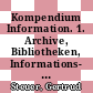 Kompendium Information. 1. Archive, Bibliotheken, Informations- und Dokumentationseinrichtungen /