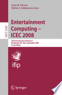 Entertainment computing [E-Book] : 7th international conference, Pittsburgh, PA, USA, September 25-27, 2008, ICEC 2008 : proceedings /