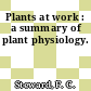 Plants at work : a summary of plant physiology.