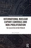 International nuclear export controls and non-proliferation : the collective action problem /
