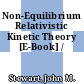 Non-Equilibrium Relativistic Kinetic Theory [E-Book] /