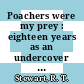 Poachers were my prey : eighteen years as an undercover Wildlife Officer [E-Book] /