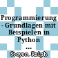 Programmierung - Grundlagen mit Beispielen in Python [E-Book] /