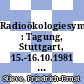 Radioökologiesymposium : Tagung, Stuttgart, 15.-16.10.1981 : Berichtsbd : Stuttgart, 15.10.1981-16.10.1981.