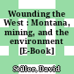 Wounding the West : Montana, mining, and the environment [E-Book] /