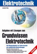 Aufgaben und Lösungen zum Grundwissen Elektrotechnik : 280 Übungsaufgaben zur Elektrotechnik mit ausführlichen Musterlösungen /