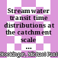 Streamwater transit time distributions at the catchment scale : constraining uncertainties through identification of spatio-temporal controls /