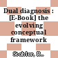 Dual diagnosis : [E-Book] the evolving conceptual framework /