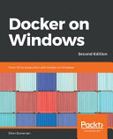 Docker on windows : from 101 to production with docker on windows, 2nd edition [E-Book] /