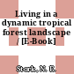 Living in a dynamic tropical forest landscape / [E-Book]
