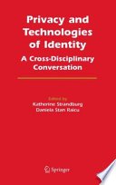 Privacy and Technologies of Identity [E-Book] : A Cross-Disciplinary Conversation /