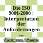 Die ISO 9001-2000 : Interpretation der Anforderungen der DIN EN ISO 9001:2000-12 unter Berücksichtigung der ISO 9004-2000 /