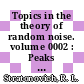 Topics in the theory of random noise. volume 0002 : Peaks of random functions and the effect of noise on relays, nonlinear self-excited oscillations in the presence of noise. &Rev._english_ed.