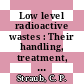 Low level radioactive wastes : Their handling, treatment, and disposal.