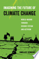 Imagining the future of climate change : world-making through science fiction and activism [E-Book] /