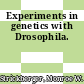 Experiments in genetics with Drosophila.