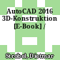 AutoCAD 2016 3D-Konstruktion [E-Book] /