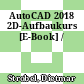 AutoCAD 2018 2D-Aufbaukurs [E-Book] /