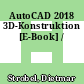 AutoCAD 2018 3D-Konstruktion [E-Book] /