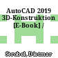 AutoCAD 2019 3D-Konstruktion [E-Book] /