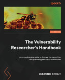 The vulnerability researcher's handbook : a comprehensive guide to discovering, reporting, and publishing security vulnerabilities [E-Book] /