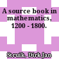 A source book in mathematics, 1200 - 1800.
