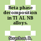 Beta phase decomposition in TI AL NB alloys.