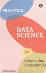 Practical data science for information professionals /