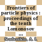 Frontiers of particle physics : proceedings of the tenth Lomonosov Conference on Elementary Particle Physics : Moscow, Russia, 23-29 August 2001 [E-Book] /