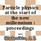 Particle physics at the start of the new millennium : proceedings of the Ninth Lomonosov Conference on Elementary Particle Physics, 20-26 September 1999, Moscow [E-Book] /