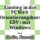 Einstieg in die PC Welt Orientierungskurs EDV : mit Windows 7 und Office 2010 [E-Book] /
