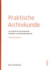 Praktische Archivkunde : ein Leitfaden für Fachangestellte für Medien- und Informationsdienste ; Fachrichtung Archiv /