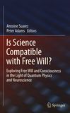 Is science compatible with free will? : Exploring free will and consciousness in the light of quantum physics and neuroscience /
