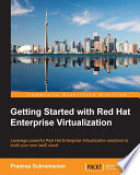 Getting gtarted with Red Hat enterprise virtualization : leverage powerful Red Hat Enterprise Virtualization solutions to build your own IaaS cloud [E-Book] /