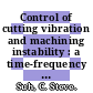 Control of cutting vibration and machining instability : a time-frequency approach for precision, micro and nano machining [E-Book] /