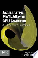 Accelerating MATLAB with GPU computing : a primer with examples [E-Book] /