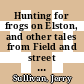 Hunting for frogs on Elston, and other tales from Field and street / [E-Book]