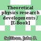 Theoretical physics research developments / [E-Book]