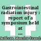 Gastrointestinal radiation injury : report of a symposium held at Richland, Wash. on Sept. 25 - 28, 1966 ; [Symposium on Gastrointestinal Radition Injury] /