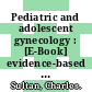 Pediatric and adolescent gynecology : [E-Book] evidence-based clinical practice /