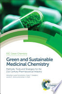 Green and sustainable medicinal chemistry : methods, tools and strategies for the 21st Century pharmaceutical industry [E-Book] /