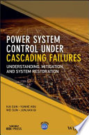 Power system control under cascading failures : understanding, mitigation, and system restoration [E-Book] /