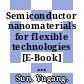 Semiconductor nanomaterials for flexible technologies [E-Book] : from photovoltaics and electronics to sensors and energy storage/harvesting devices /